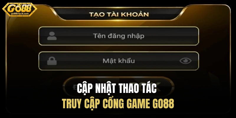 Cập nhật thao tác truy cập cổng game Go88