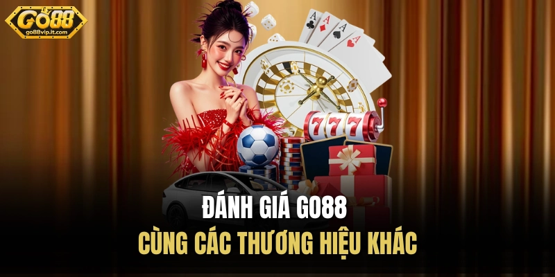 Đánh giá Go88 cùng các thương hiệu khác