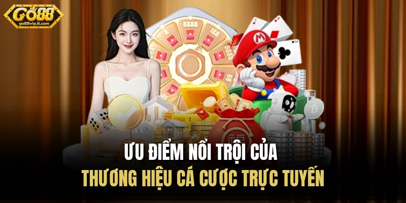 Ưu điểm nổi trội của thương hiệu cá cược trực tuyến
